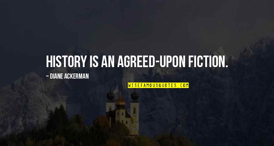 Kivernitikes Quotes By Diane Ackerman: History is an agreed-upon fiction. Kivernitikes Quotes By Diane Ackerman: History is an agreed-upon fiction.
