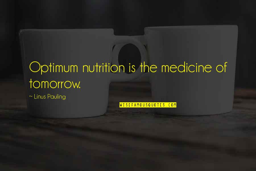 Kivett Building Quotes By Linus Pauling: Optimum nutrition is the medicine of tomorrow.