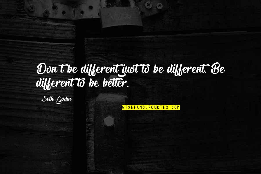 Kivilcim Quotes By Seth Godin: Don't be different just to be different. Be