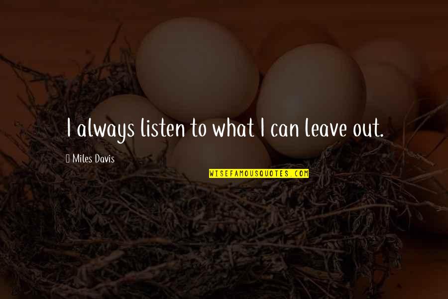 Kivist Aiapostid Quotes By Miles Davis: I always listen to what I can leave Kivist Aiapostid Quotes By Miles Davis: I always listen to what I can leave