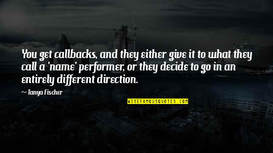 Kivist Aiapostid Quotes By Tanya Fischer: You get callbacks, and they either give it Kivist Aiapostid Quotes By Tanya Fischer: You get callbacks, and they either give it