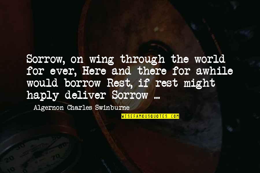 Kivun Gap Quotes By Algernon Charles Swinburne: Sorrow, on wing through the world for ever,