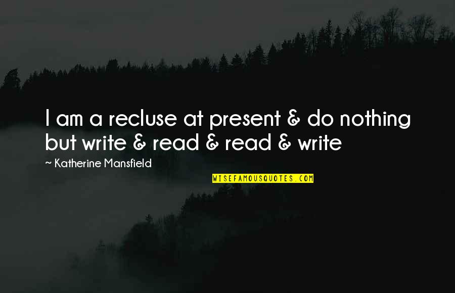 Kivun Israel Quotes By Katherine Mansfield: I am a recluse at present & do Kivun Israel Quotes By Katherine Mansfield: I am a recluse at present & do