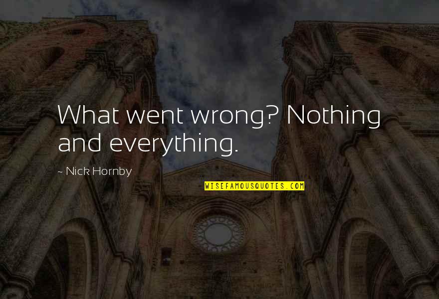 Kivver Quotes By Nick Hornby: What went wrong? Nothing and everything.