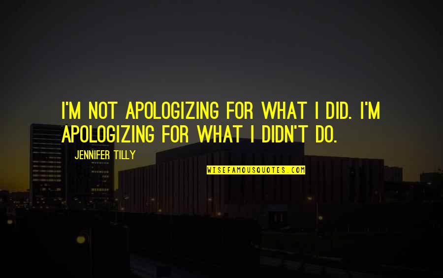 Kiwanuka You Aint Quotes By Jennifer Tilly: I'm not apologizing for what I did. I'm