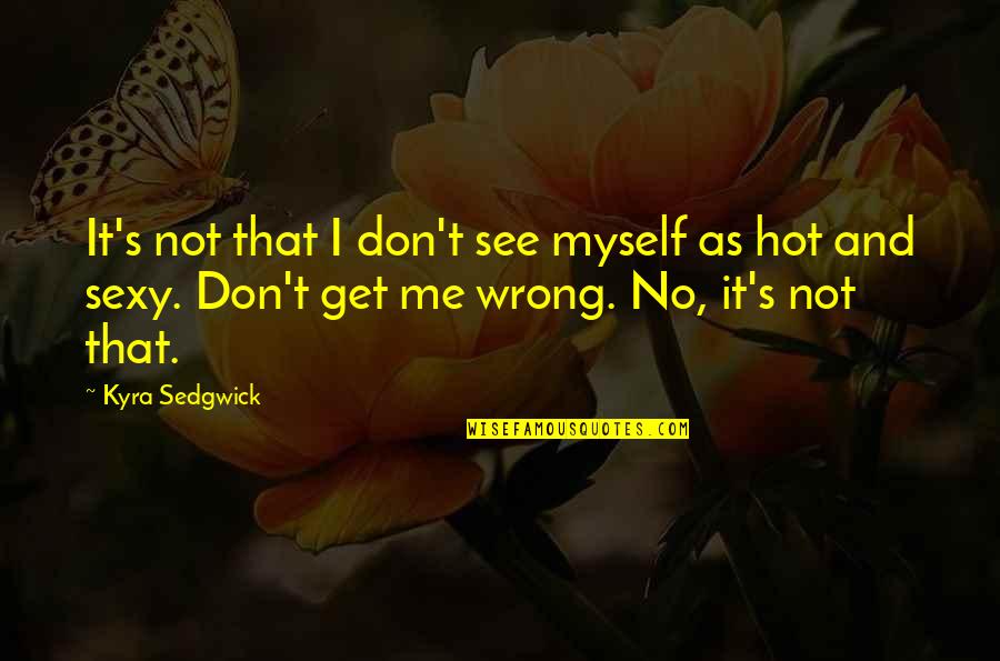 Kiwi Humour Quotes By Kyra Sedgwick: It's not that I don't see myself as Kiwi Humour Quotes By Kyra Sedgwick: It's not that I don't see myself as