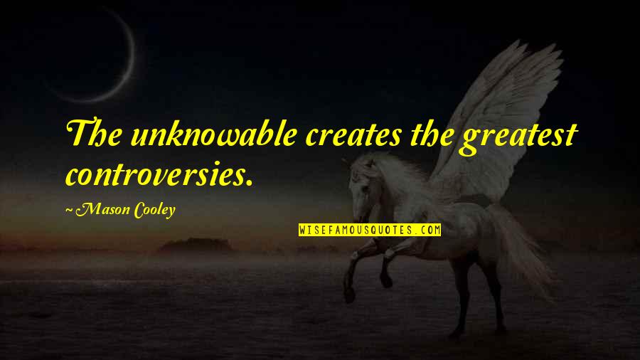 Kiwi Humour Quotes By Mason Cooley: The unknowable creates the greatest controversies. Kiwi Humour Quotes By Mason Cooley: The unknowable creates the greatest controversies.