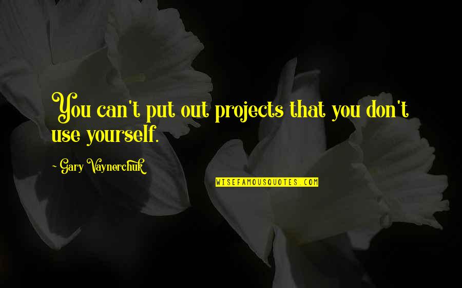 Kiwicare Quotes By Gary Vaynerchuk: You can't put out projects that you don't