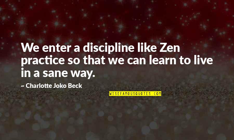 Kixeye Quotes By Charlotte Joko Beck: We enter a discipline like Zen practice so