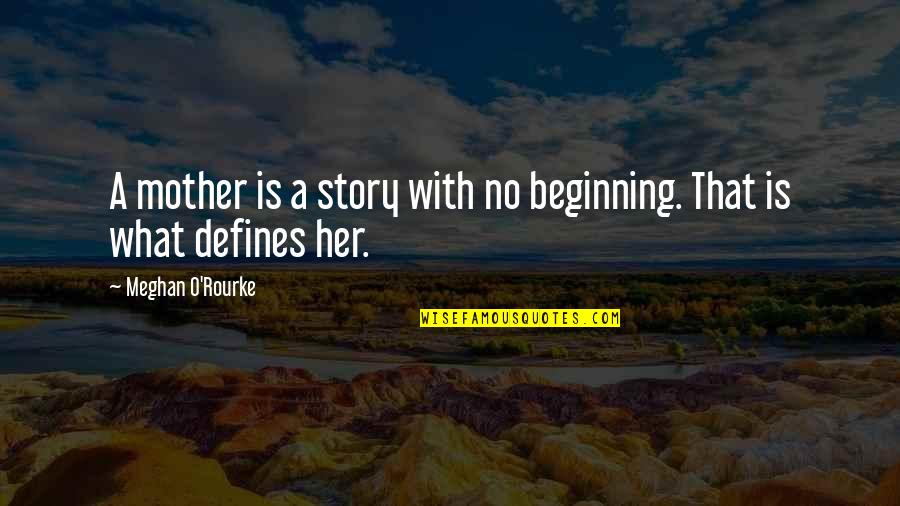 Kixeye Quotes By Meghan O'Rourke: A mother is a story with no beginning.