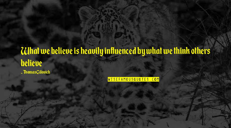 Kiya Karo Quotes By Thomas Gilovich: What we believe is heavily influenced by what Kiya Karo Quotes By Thomas Gilovich: What we believe is heavily influenced by what
