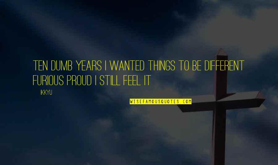 Kiya Koda Quotes By Ikkyu: ten dumb years I wanted things to be