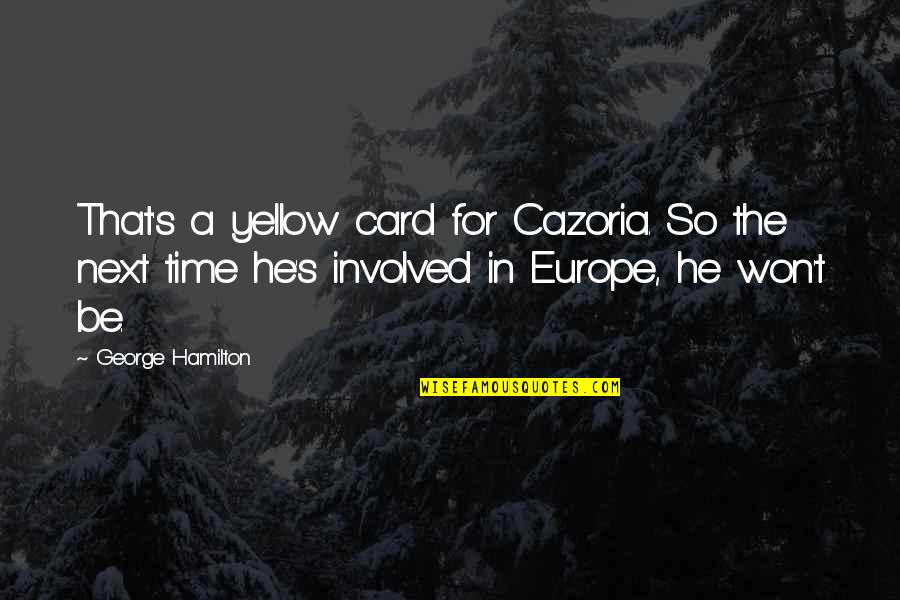 Kiyama Hideaki Quotes By George Hamilton: That's a yellow card for Cazoria. So the Kiyama Hideaki Quotes By George Hamilton: That's a yellow card for Cazoria. So the