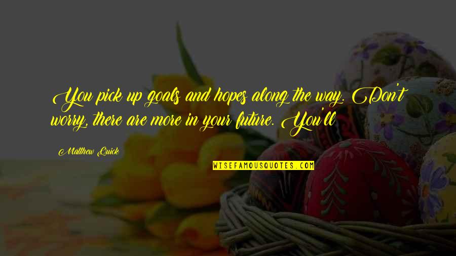 Kiyanti Color Quotes By Matthew Quick: You pick up goals and hopes along the Kiyanti Color Quotes By Matthew Quick: You pick up goals and hopes along the
