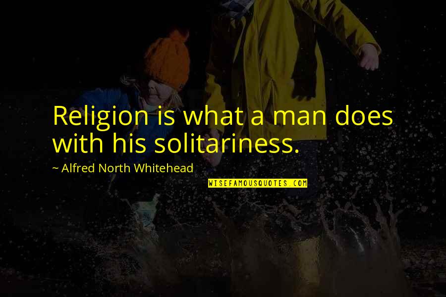 Kiymet Erel Quotes By Alfred North Whitehead: Religion is what a man does with his