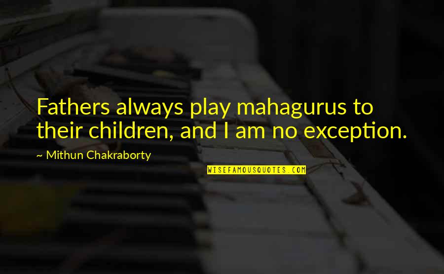 Kiymet Erel Quotes By Mithun Chakraborty: Fathers always play mahagurus to their children, and