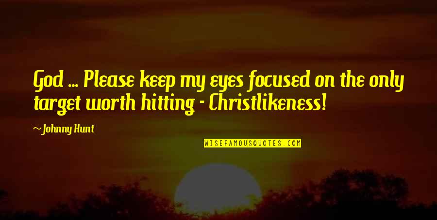 Kiyo Quotes By Johnny Hunt: God ... Please keep my eyes focused on