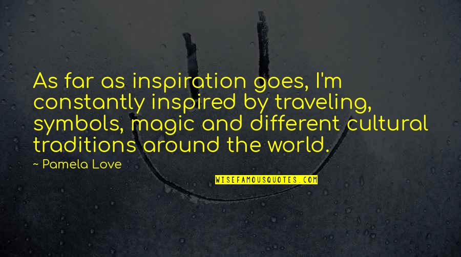 Kiyo Quotes By Pamela Love: As far as inspiration goes, I'm constantly inspired Kiyo Quotes By Pamela Love: As far as inspiration goes, I'm constantly inspired