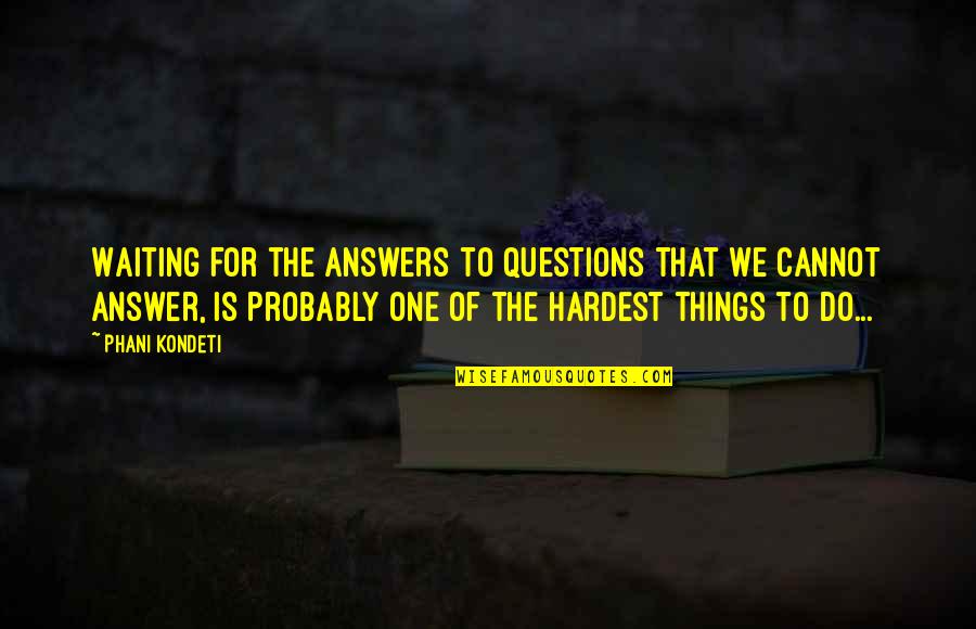 Kiyo Quotes By Phani Kondeti: Waiting for the answers to questions that we