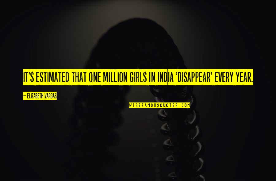 Kiyoharu And Hyde Quotes By Elizabeth Vargas: It's estimated that one million girls in India Kiyoharu And Hyde Quotes By Elizabeth Vargas: It's estimated that one million girls in India