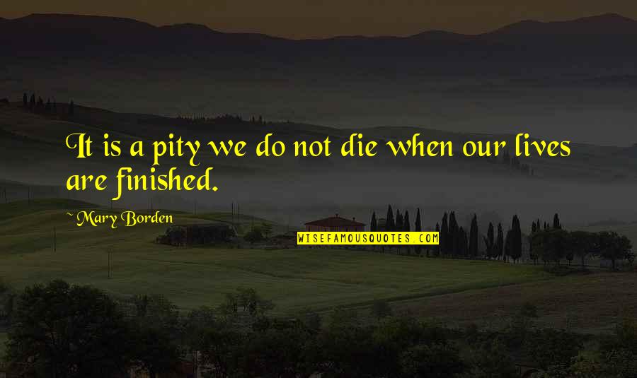 Kiyoharu Suirenji Quotes By Mary Borden: It is a pity we do not die