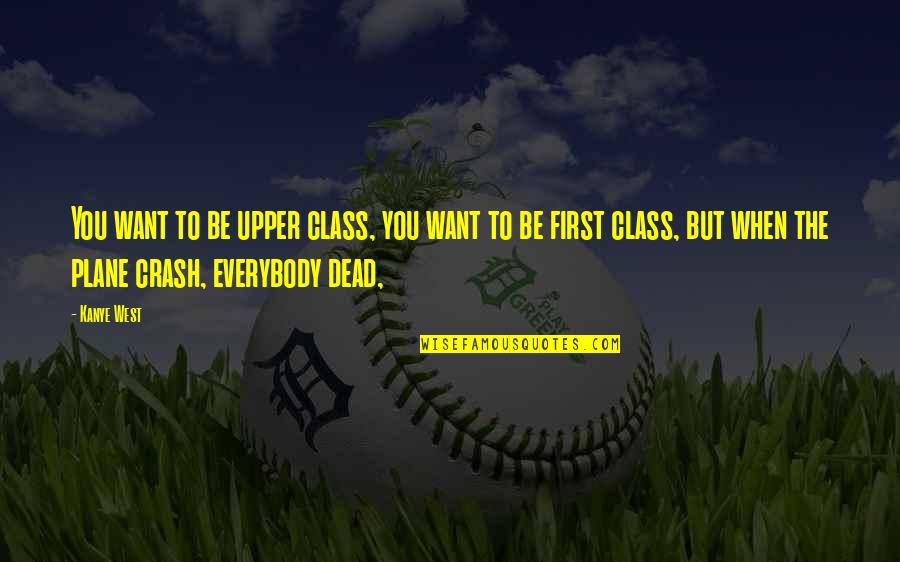 Kiyohide Kunizaki Quotes By Kanye West: You want to be upper class, you want Kiyohide Kunizaki Quotes By Kanye West: You want to be upper class, you want