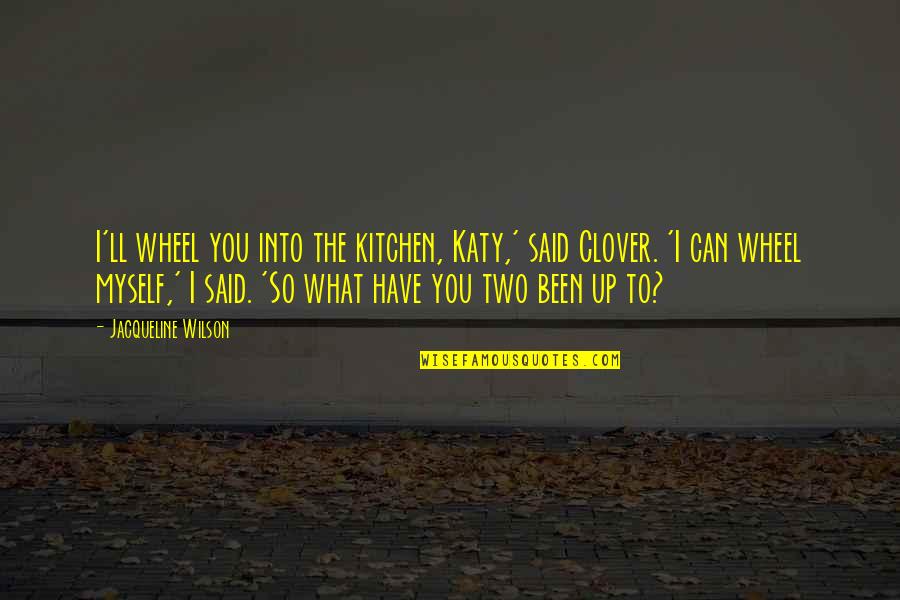 Kiyohiko Semba Quotes By Jacqueline Wilson: I'll wheel you into the kitchen, Katy,' said
