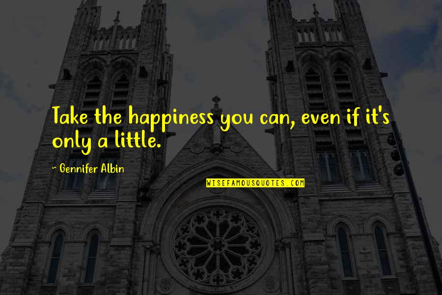 Kiyomars Quotes By Gennifer Albin: Take the happiness you can, even if it's