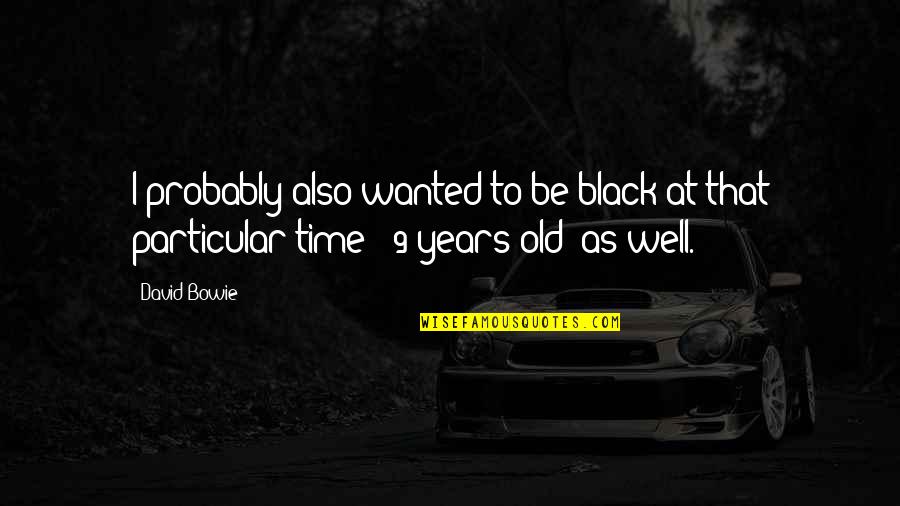Kiyomasa Senji Quotes By David Bowie: I probably also wanted to be black at