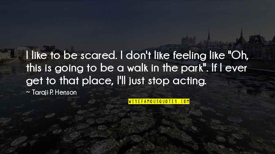 Kiyomizu Dera Quotes By Taraji P. Henson: I like to be scared. I don't like Kiyomizu Dera Quotes By Taraji P. Henson: I like to be scared. I don't like