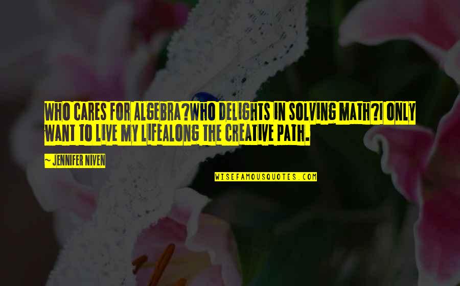 Kiyomori Taira Quotes By Jennifer Niven: Who cares for Algebra?Who delights in solving math?I