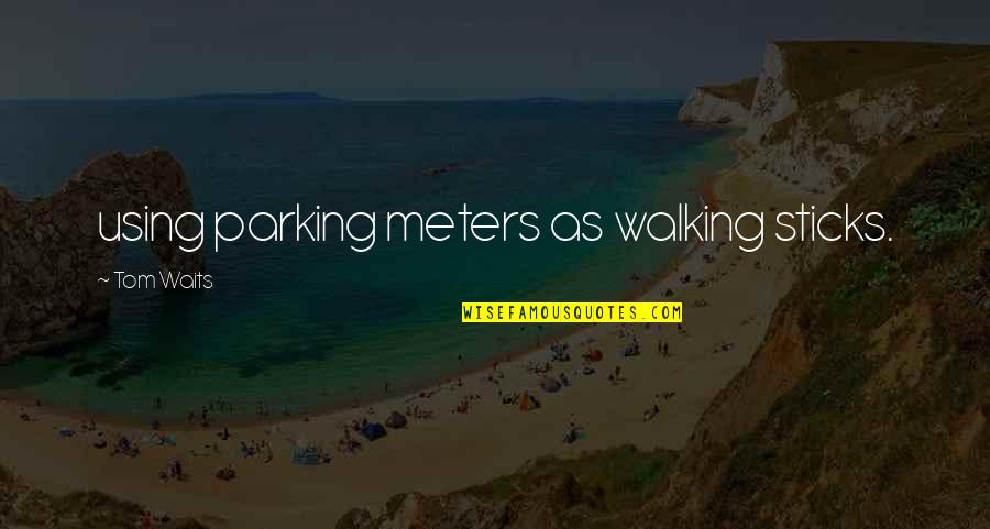 Kiyomori Taira Quotes By Tom Waits: using parking meters as walking sticks. Kiyomori Taira Quotes By Tom Waits: using parking meters as walking sticks.