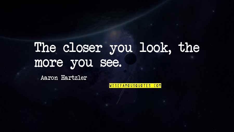 Kiyomori Wiki Quotes By Aaron Hartzler: The closer you look, the more you see. Kiyomori Wiki Quotes By Aaron Hartzler: The closer you look, the more you see.