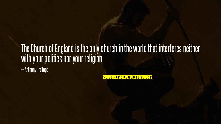 Kiyomori Wiki Quotes By Anthony Trollope: The Church of England is the only church Kiyomori Wiki Quotes By Anthony Trollope: The Church of England is the only church
