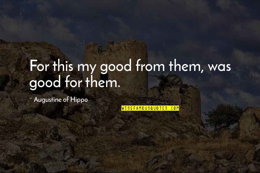 Kiyomori Wiki Quotes By Augustine Of Hippo: For this my good from them, was good Kiyomori Wiki Quotes By Augustine Of Hippo: For this my good from them, was good