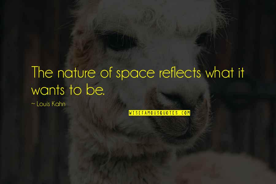 Kiyomori Wiki Quotes By Louis Kahn: The nature of space reflects what it wants Kiyomori Wiki Quotes By Louis Kahn: The nature of space reflects what it wants