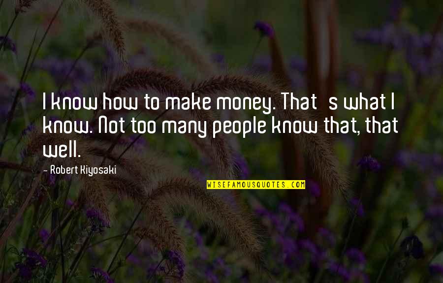 Kiyosaki Money Quotes By Robert Kiyosaki: I know how to make money. That's what