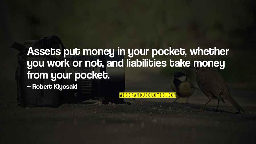 Kiyosaki Money Quotes By Robert Kiyosaki: Assets put money in your pocket, whether you