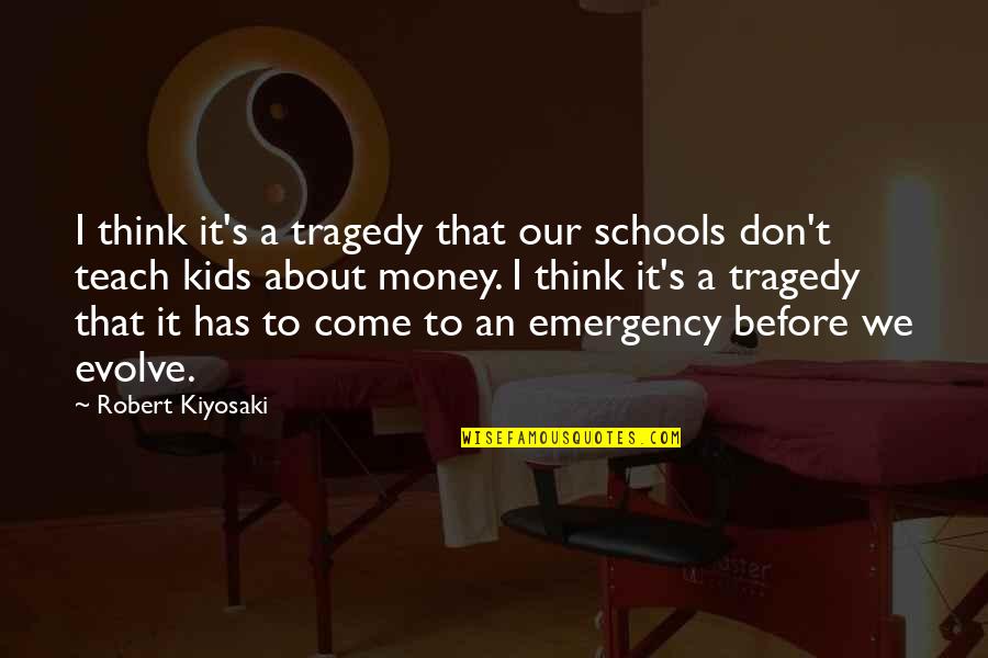 Kiyosaki Money Quotes By Robert Kiyosaki: I think it's a tragedy that our schools