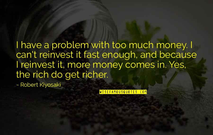 Kiyosaki Money Quotes By Robert Kiyosaki: I have a problem with too much money.