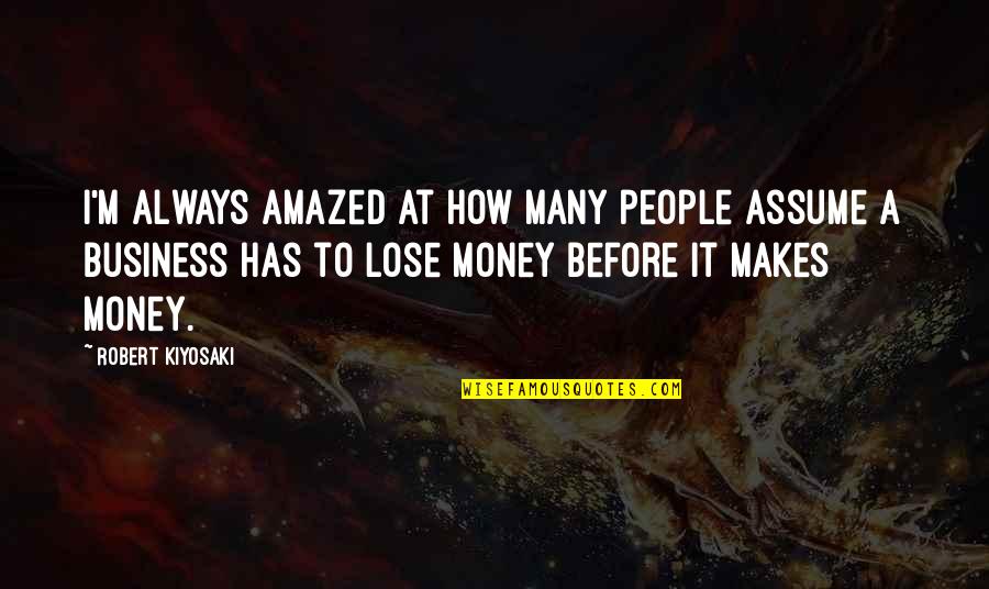 Kiyosaki Money Quotes By Robert Kiyosaki: I'm always amazed at how many people assume