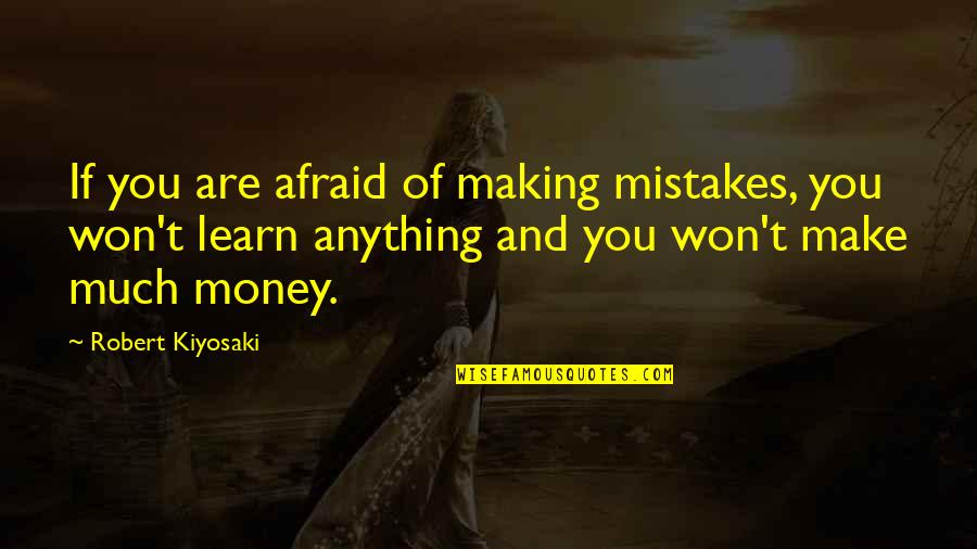 Kiyosaki Money Quotes By Robert Kiyosaki: If you are afraid of making mistakes, you