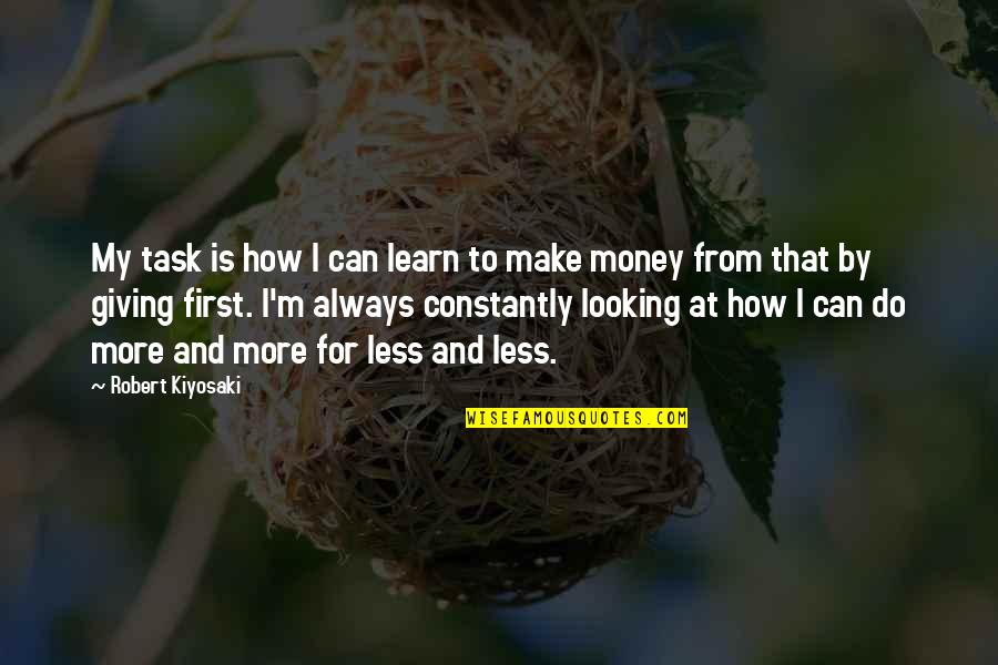 Kiyosaki Money Quotes By Robert Kiyosaki: My task is how I can learn to