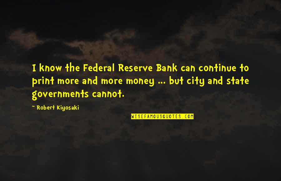 Kiyosaki Money Quotes By Robert Kiyosaki: I know the Federal Reserve Bank can continue