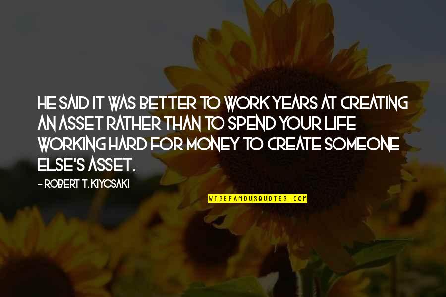 Kiyosaki Money Quotes By Robert T. Kiyosaki: He said it was better to work years