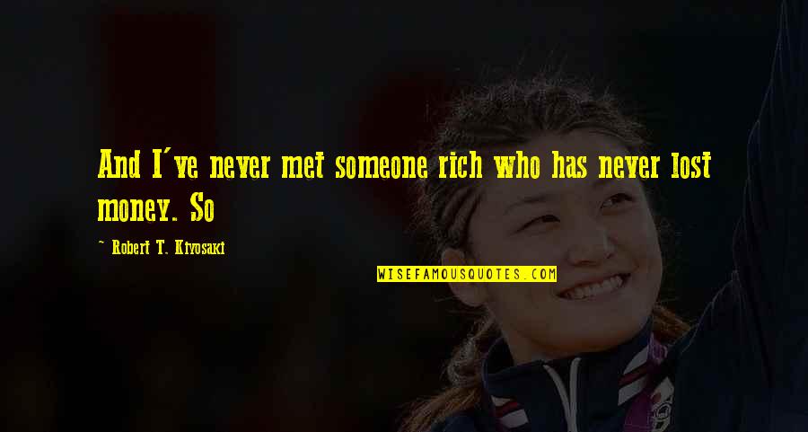 Kiyosaki Money Quotes By Robert T. Kiyosaki: And I've never met someone rich who has