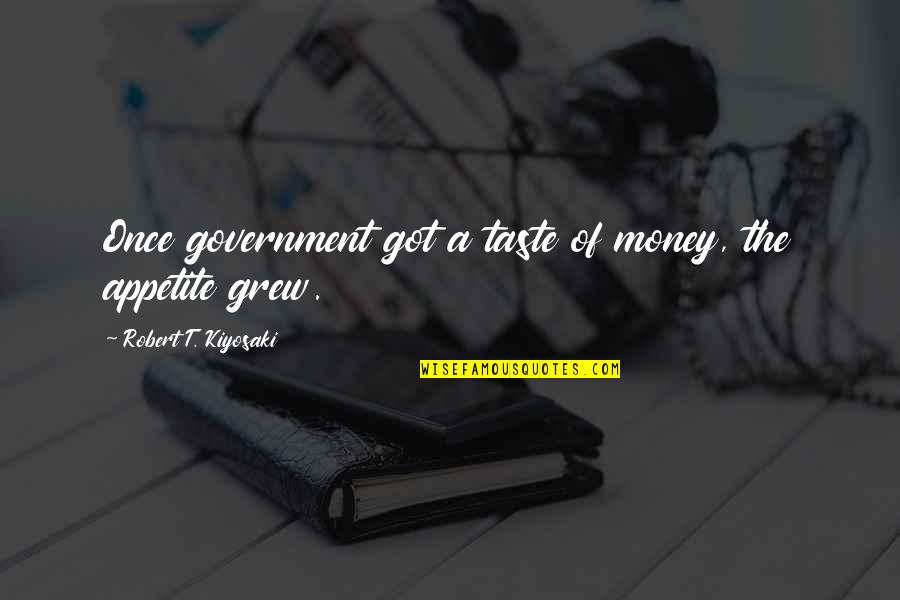 Kiyosaki Money Quotes By Robert T. Kiyosaki: Once government got a taste of money, the