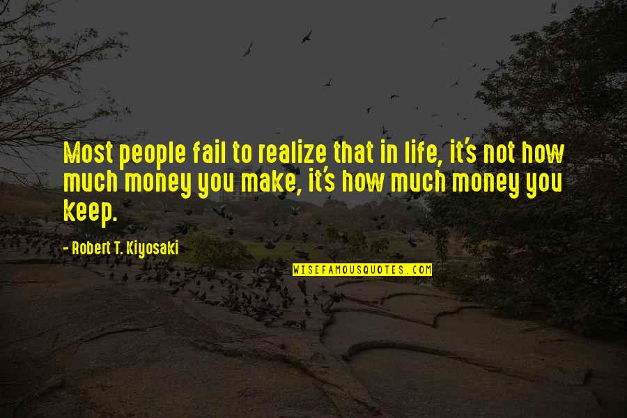 Kiyosaki Money Quotes By Robert T. Kiyosaki: Most people fail to realize that in life,