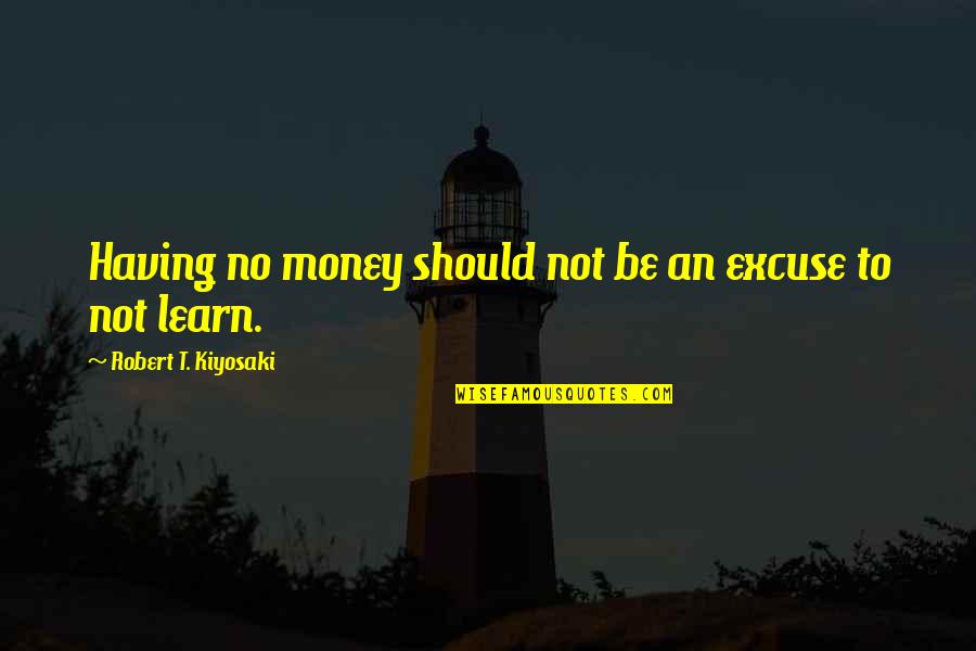 Kiyosaki Money Quotes By Robert T. Kiyosaki: Having no money should not be an excuse