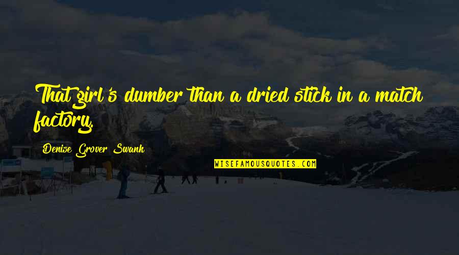 Kiyoshi Fujino Quotes By Denise Grover Swank: That girl's dumber than a dried stick in Kiyoshi Fujino Quotes By Denise Grover Swank: That girl's dumber than a dried stick in
